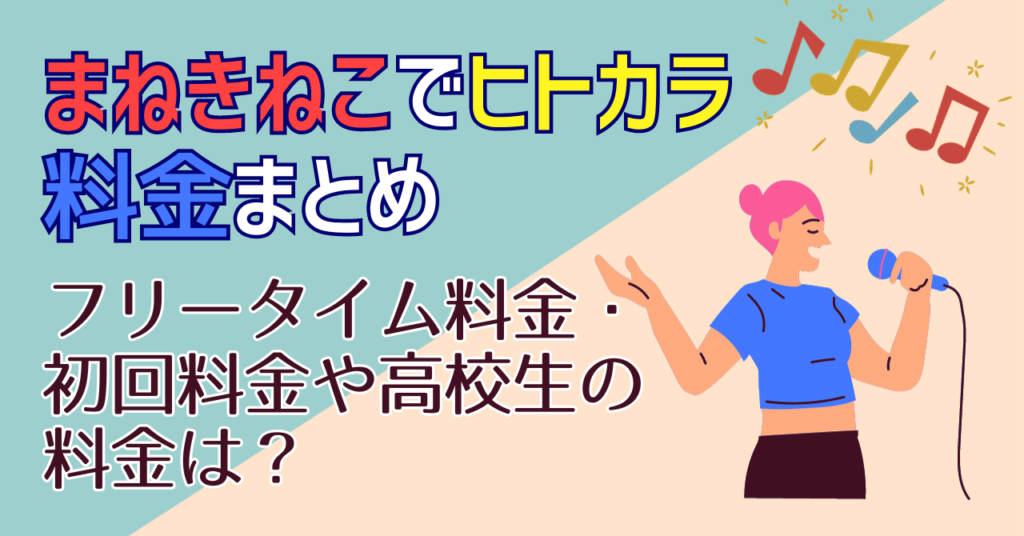 まねきねこでヒトカラ♪料金まとめ｜フリータイム料金・初回料金や高校生の料金は？